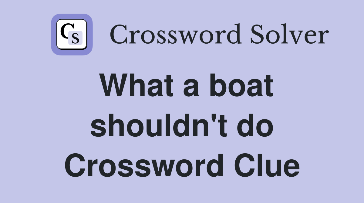What a boat shouldn't do Crossword Clue