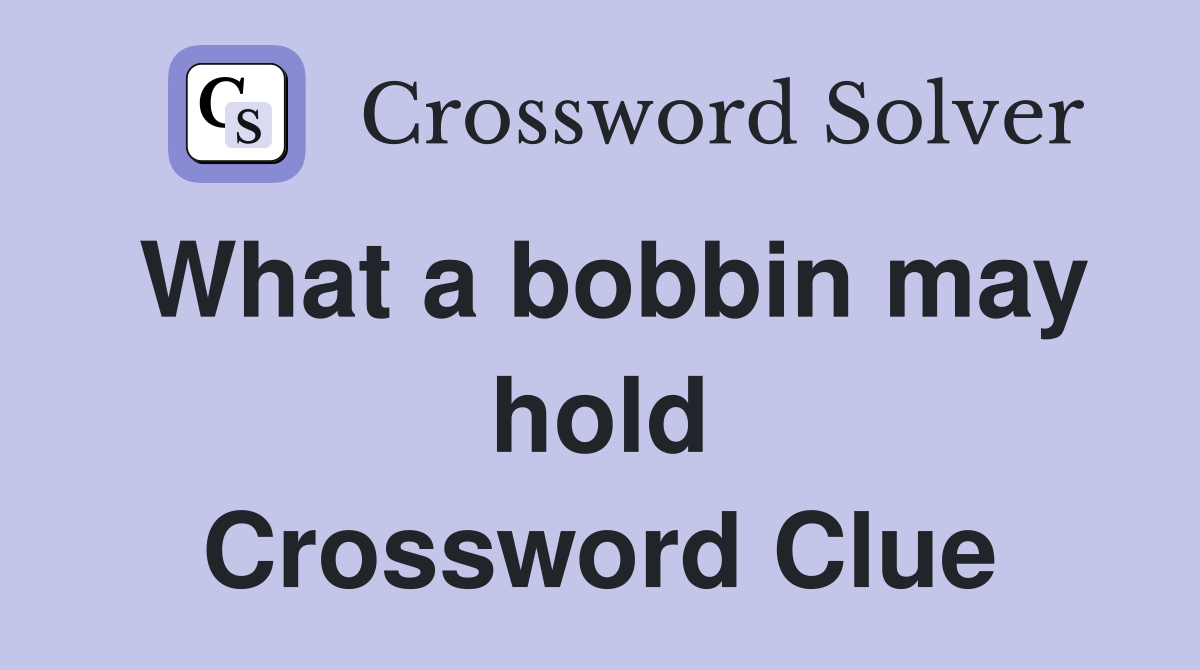 What a bobbin may hold Crossword Clue