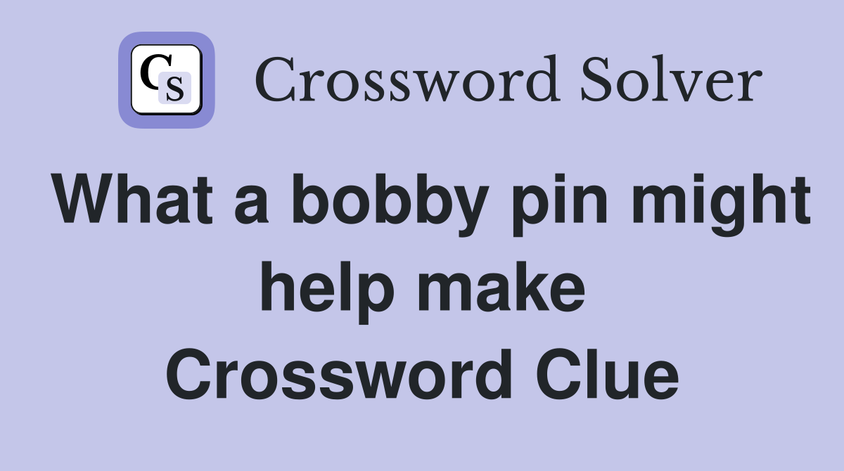 What a bobby pin might help make Crossword Clue