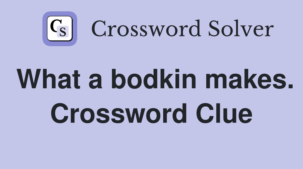What a bodkin makes. Crossword Clue