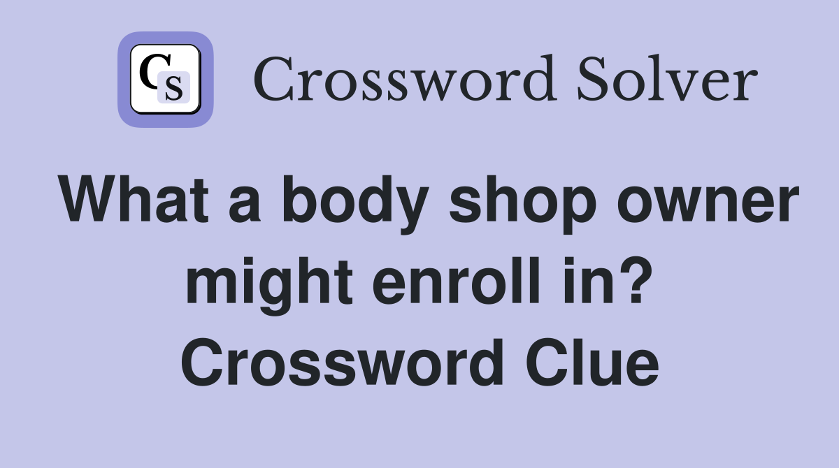 What a body shop owner might enroll in? Crossword Clue