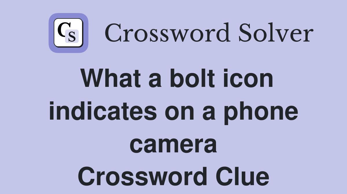 What a bolt icon indicates on a phone camera Crossword Clue Answers