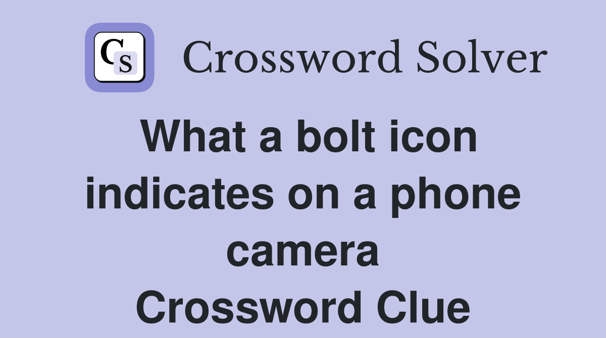 What a bolt icon indicates on a phone camera Crossword Clue