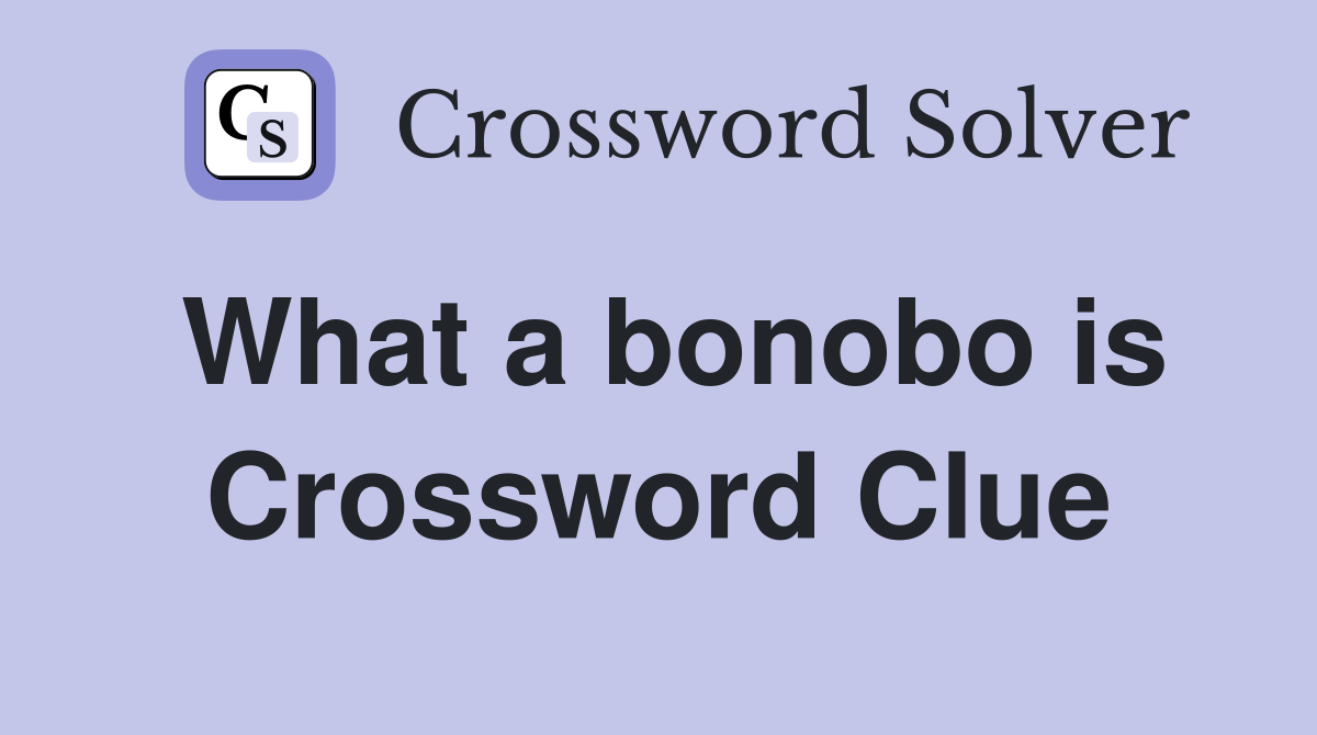 What a bonobo is Crossword Clue
