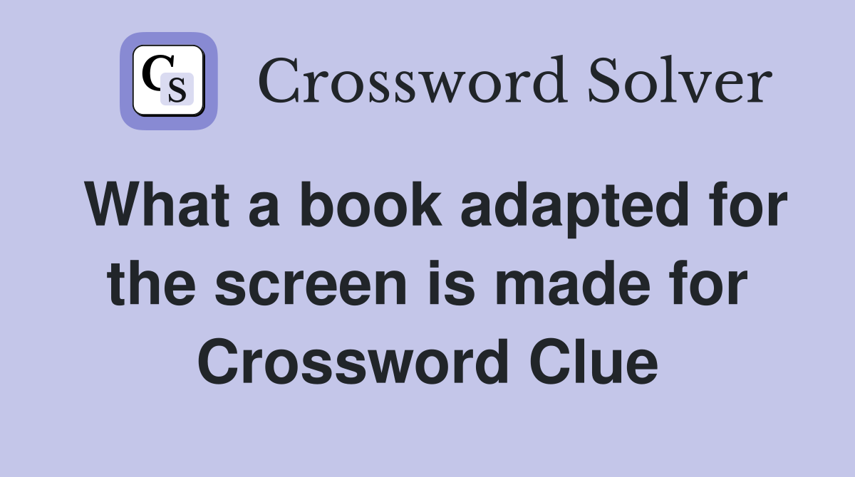 What a book adapted for the screen is made for Crossword Clue