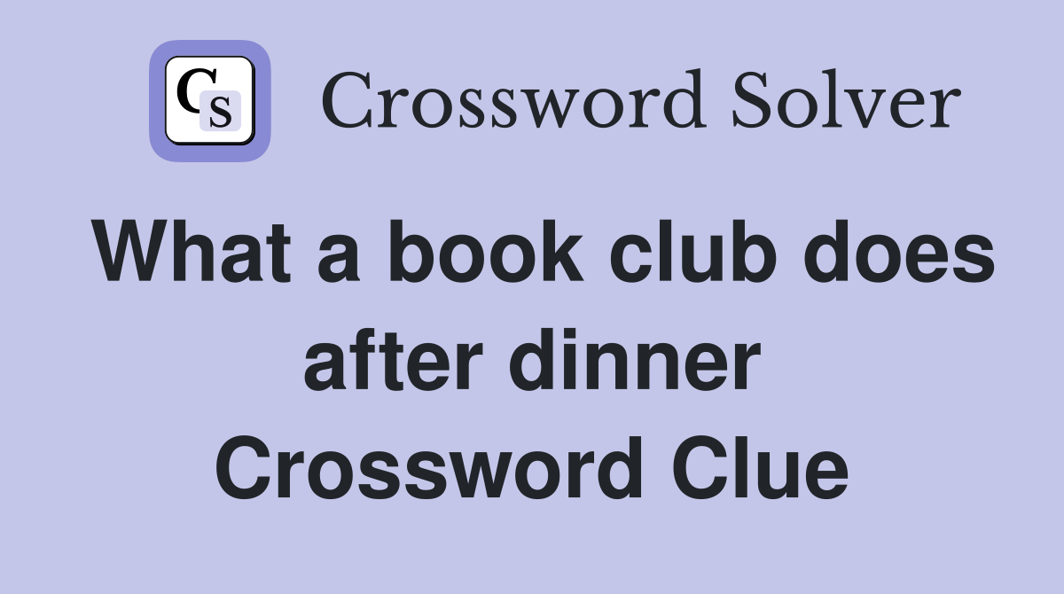 What a book club does after dinner Crossword Clue