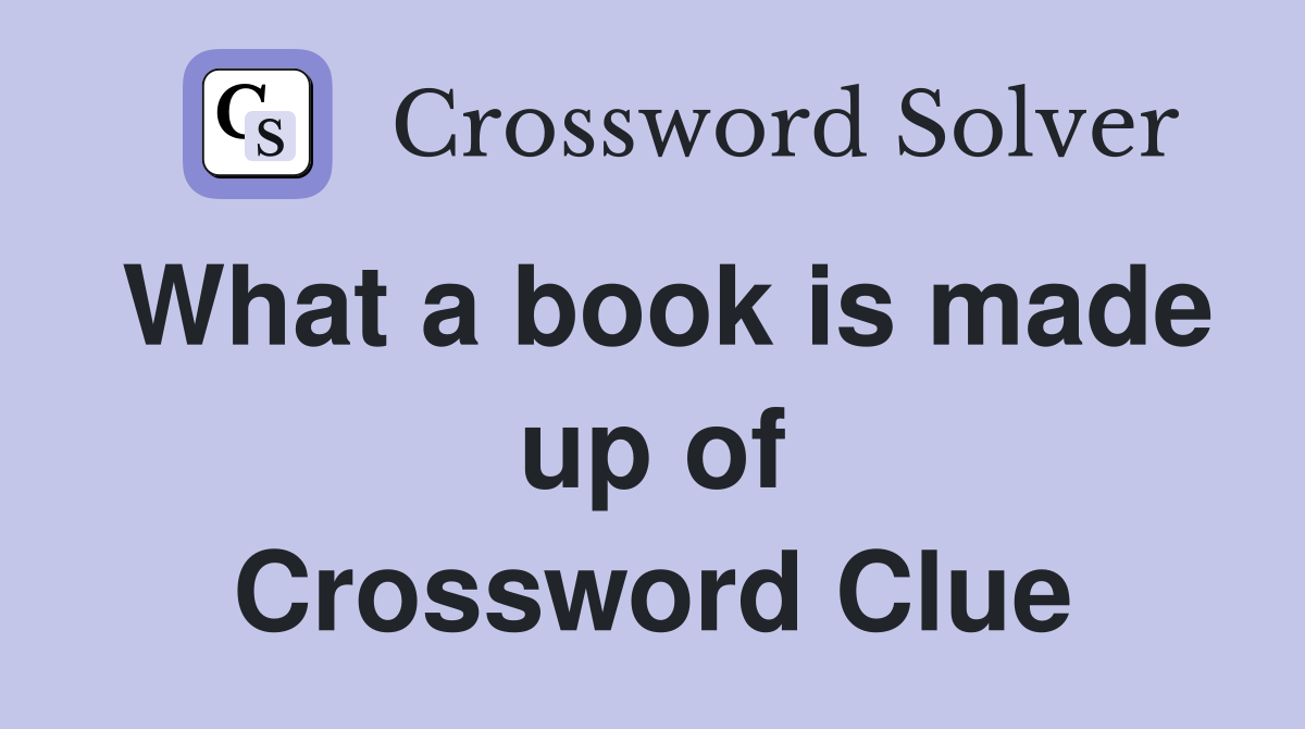 What a book is made up of Crossword Clue