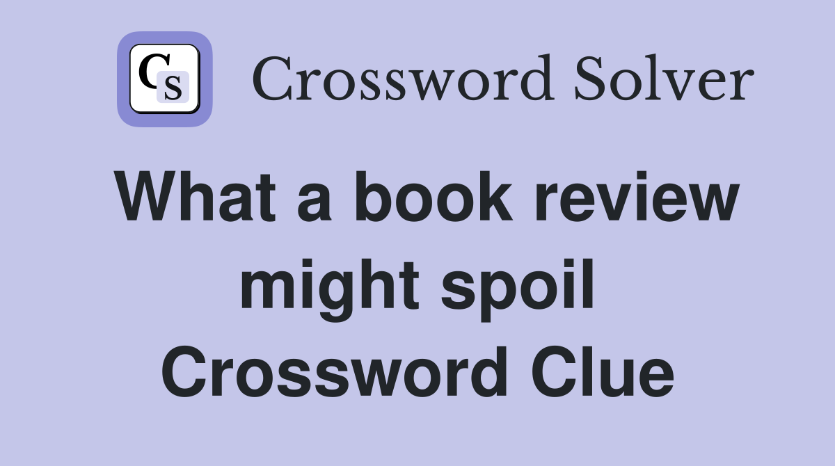 What a book review might spoil Crossword Clue