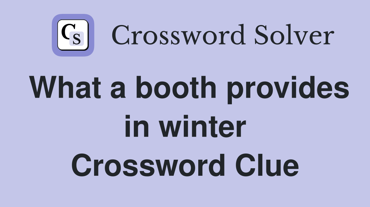 What a booth provides in winter Crossword Clue