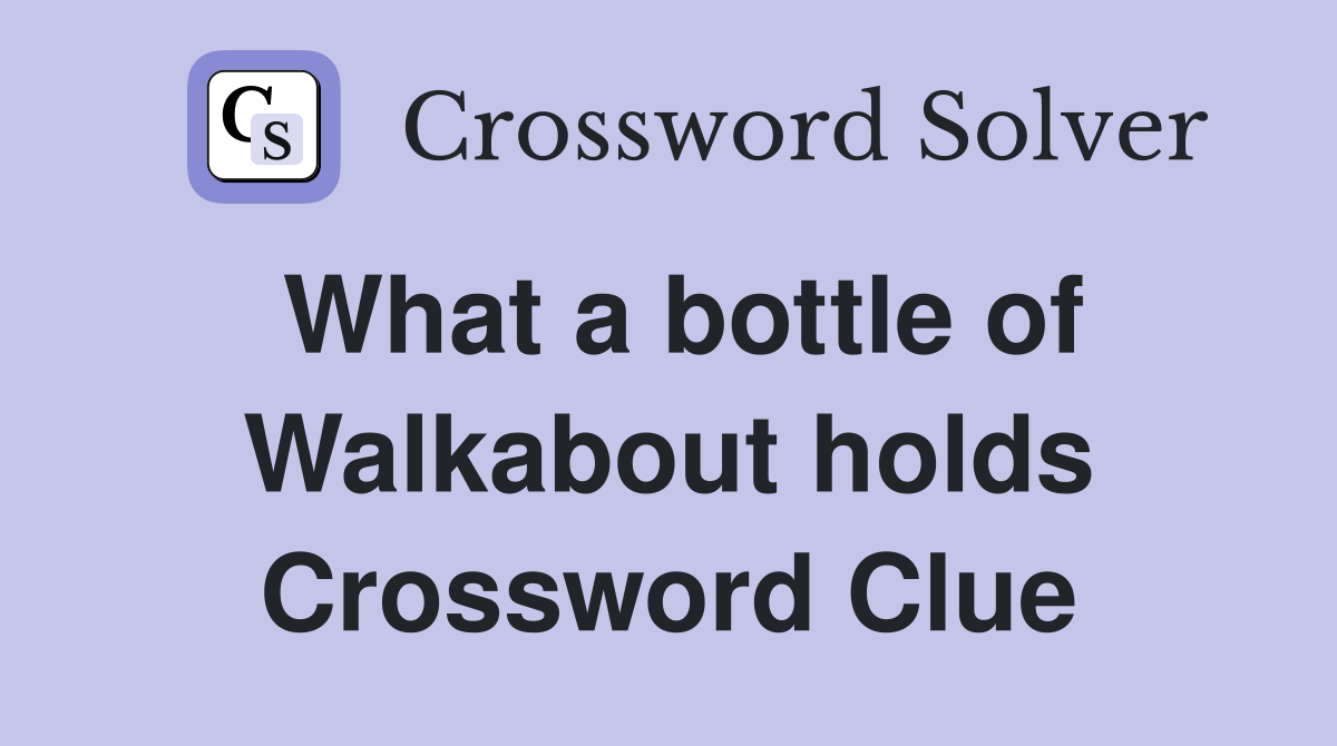 What a bottle of Walkabout holds Crossword Clue