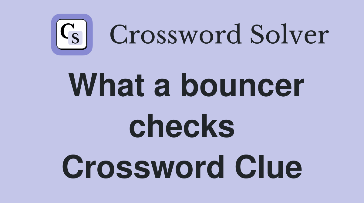 What a bouncer checks Crossword Clue