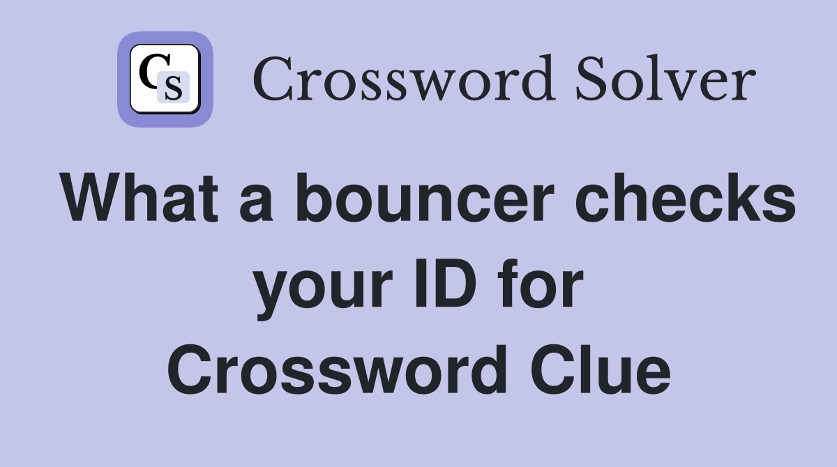 What a bouncer checks your ID for Crossword Clue