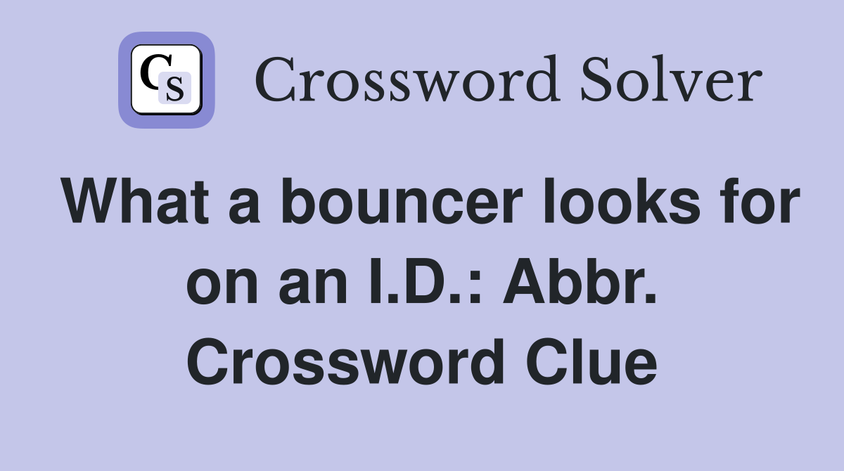 What a bouncer looks for on an I.D.: Abbr. Crossword Clue
