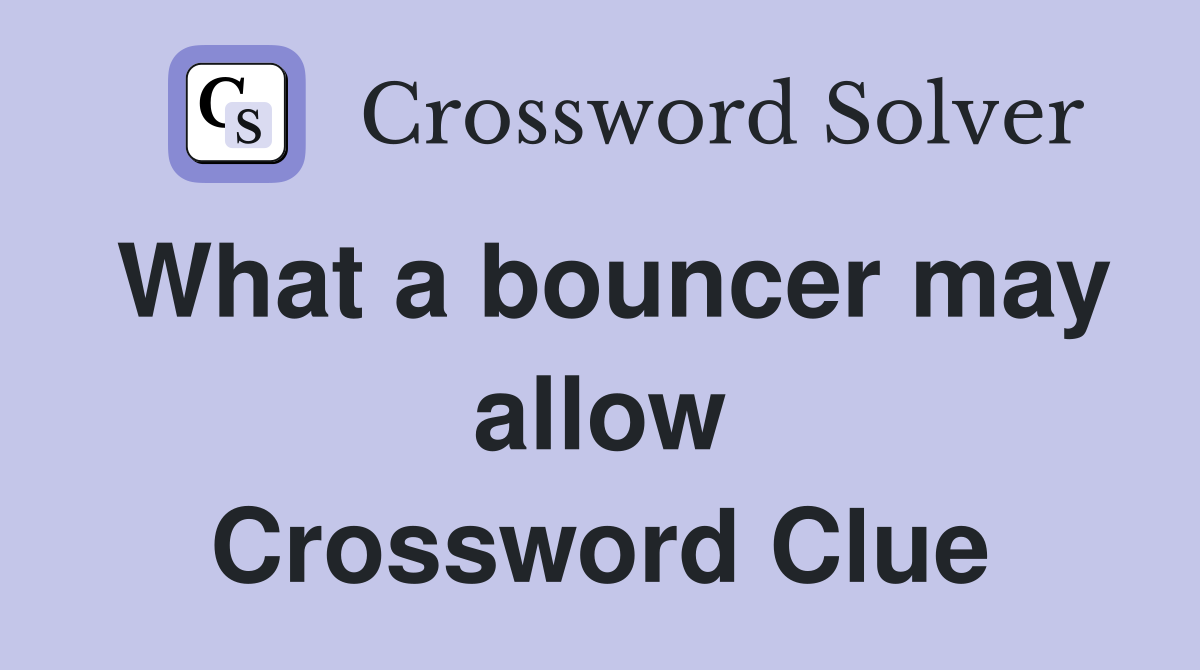 What a bouncer may allow Crossword Clue