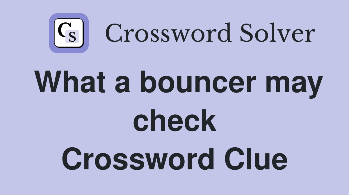 What a bouncer may check Crossword Clue