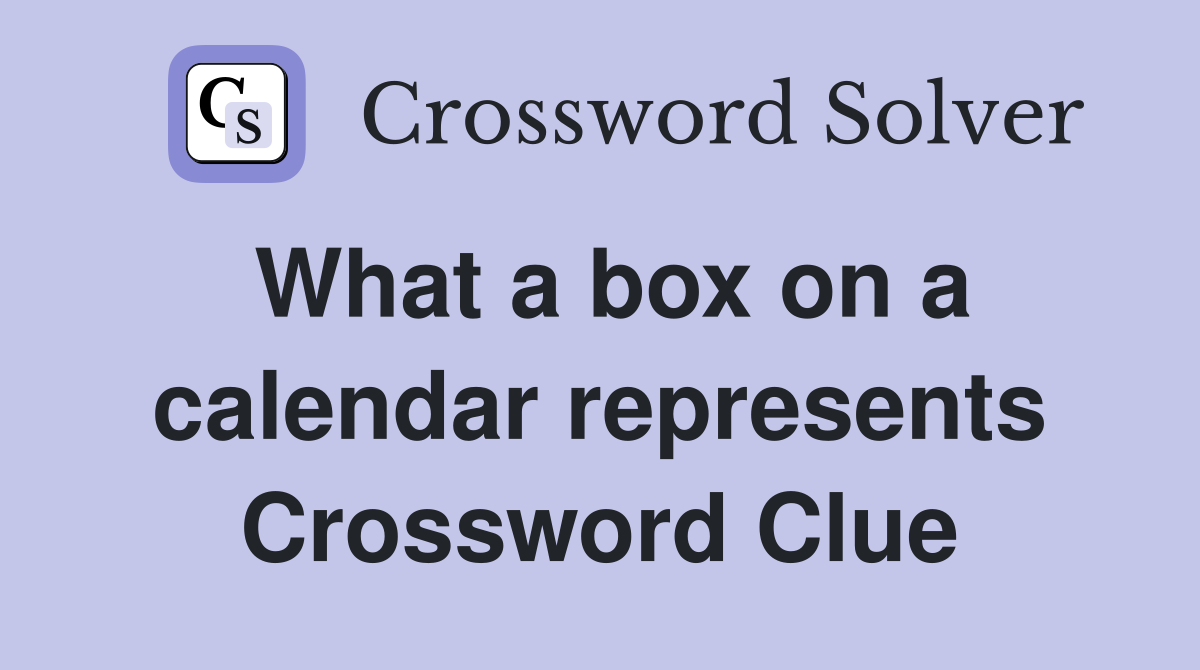 What a box on a calendar represents Crossword Clue
