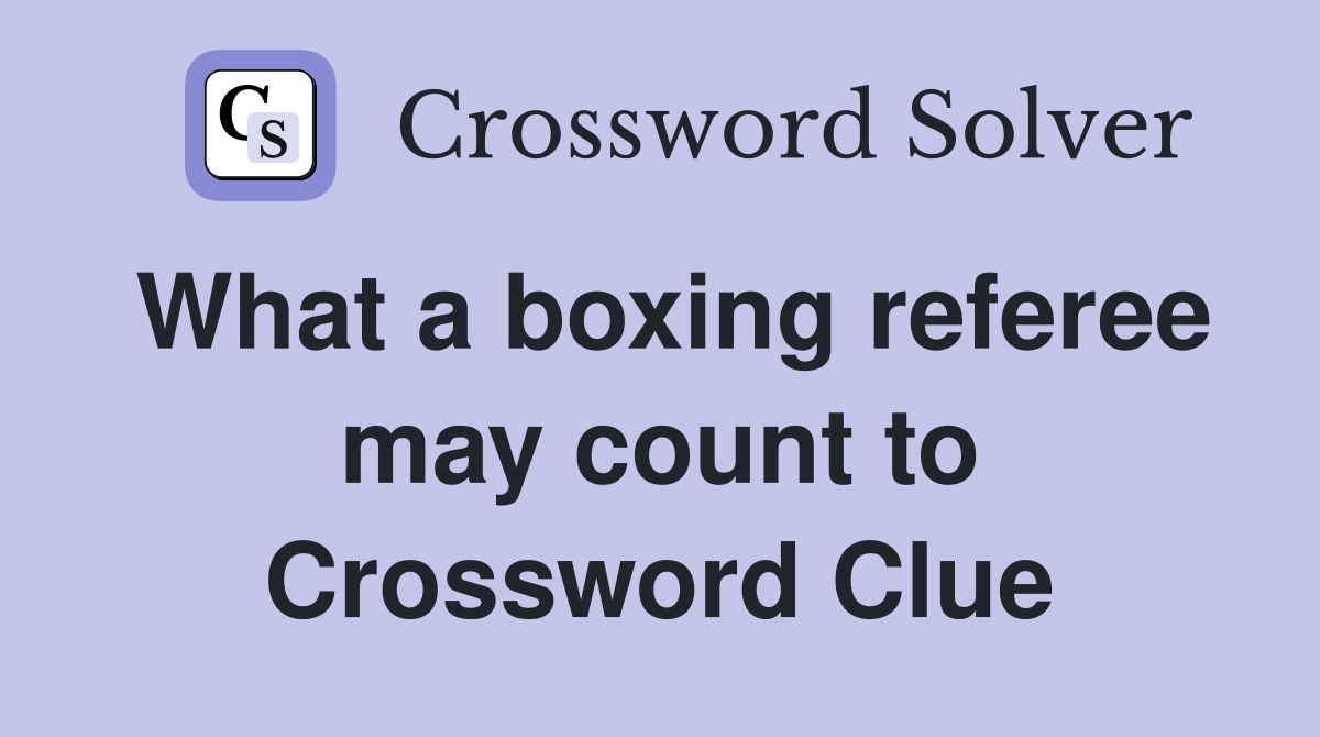 What a boxing referee may count to Crossword Clue