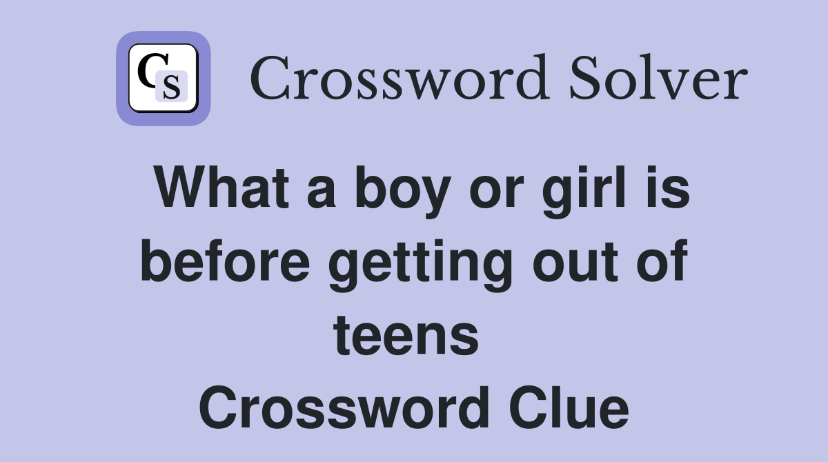 What a boy or girl is before getting out of teens  Crossword Clue
