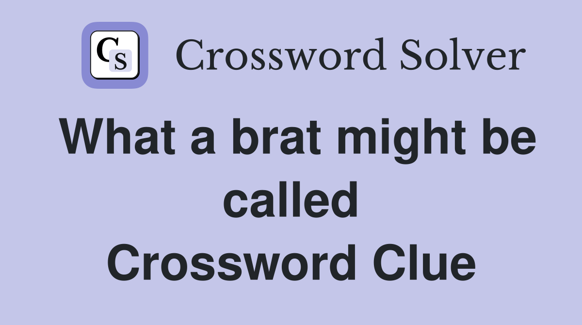 What a brat might be called Crossword Clue