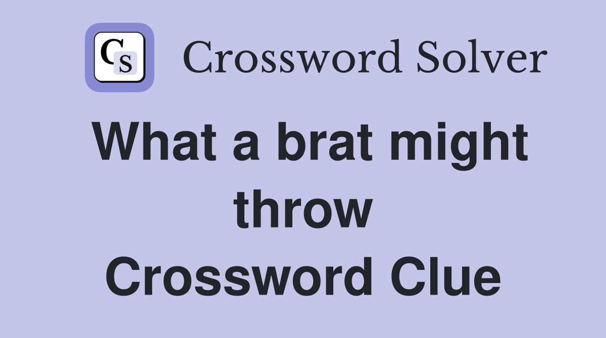What a brat might throw Crossword Clue