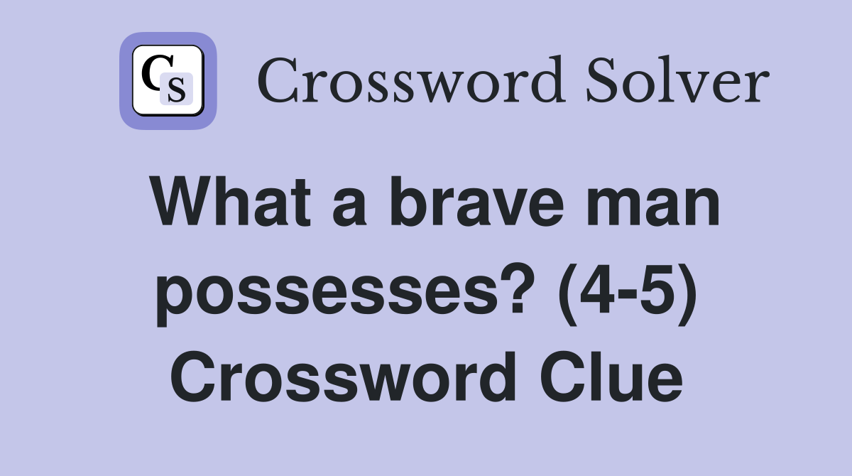 What a brave man possesses? (4-5) Crossword Clue