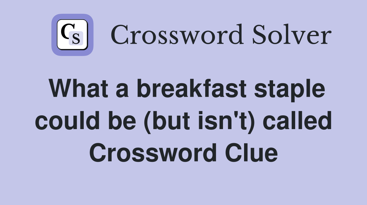 What a breakfast staple could be (but isn't) called Crossword Clue