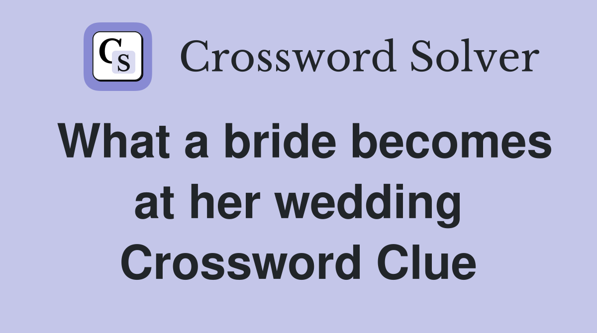 What a bride becomes at her wedding Crossword Clue