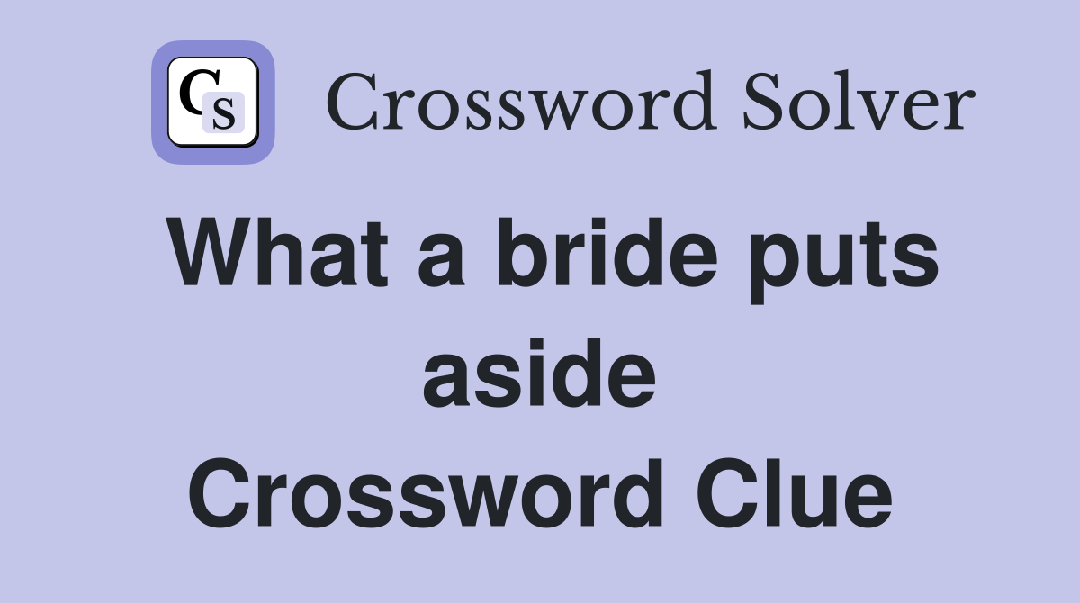 What a bride puts aside Crossword Clue