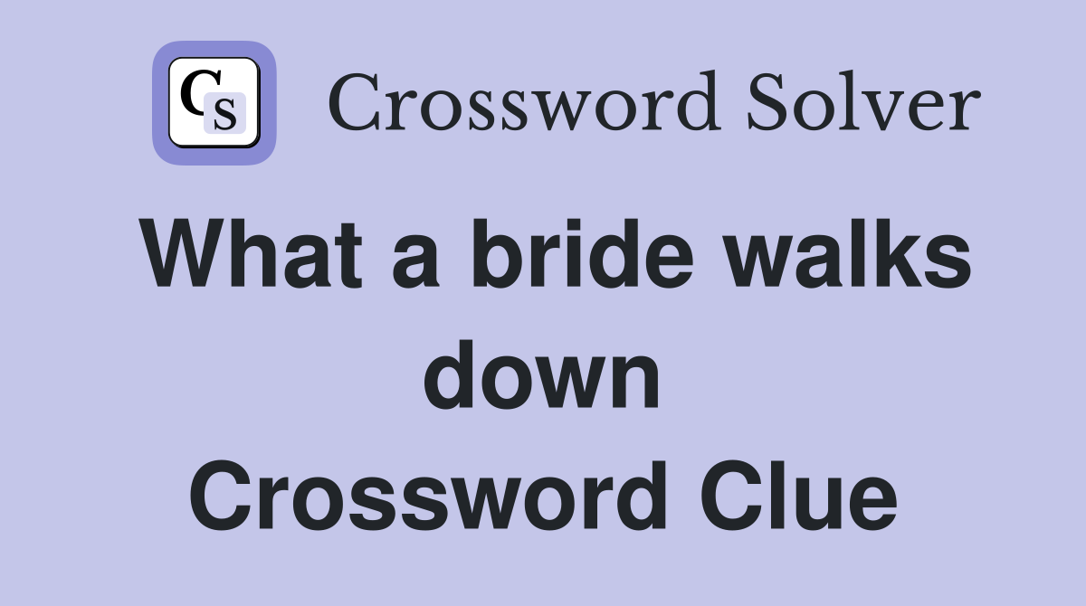 What a bride walks down Crossword Clue