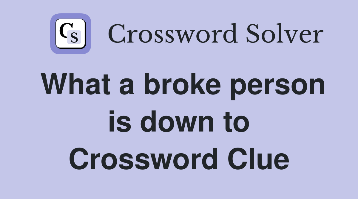 What a broke person is down to Crossword Clue