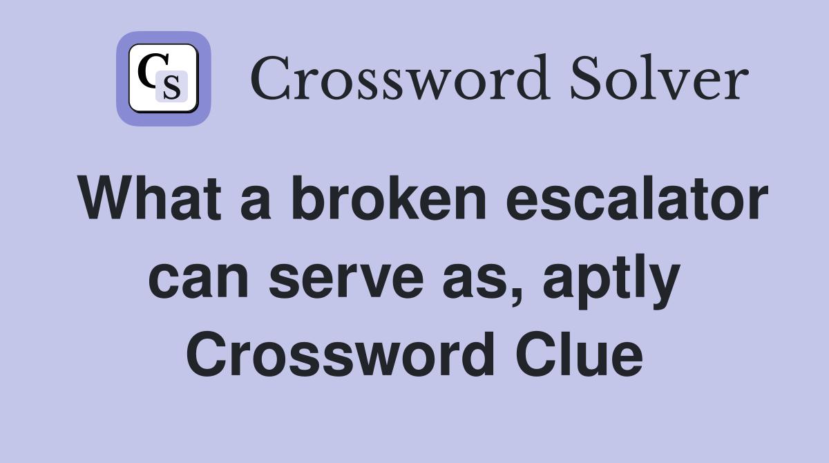 What a broken escalator can serve as, aptly Crossword Clue