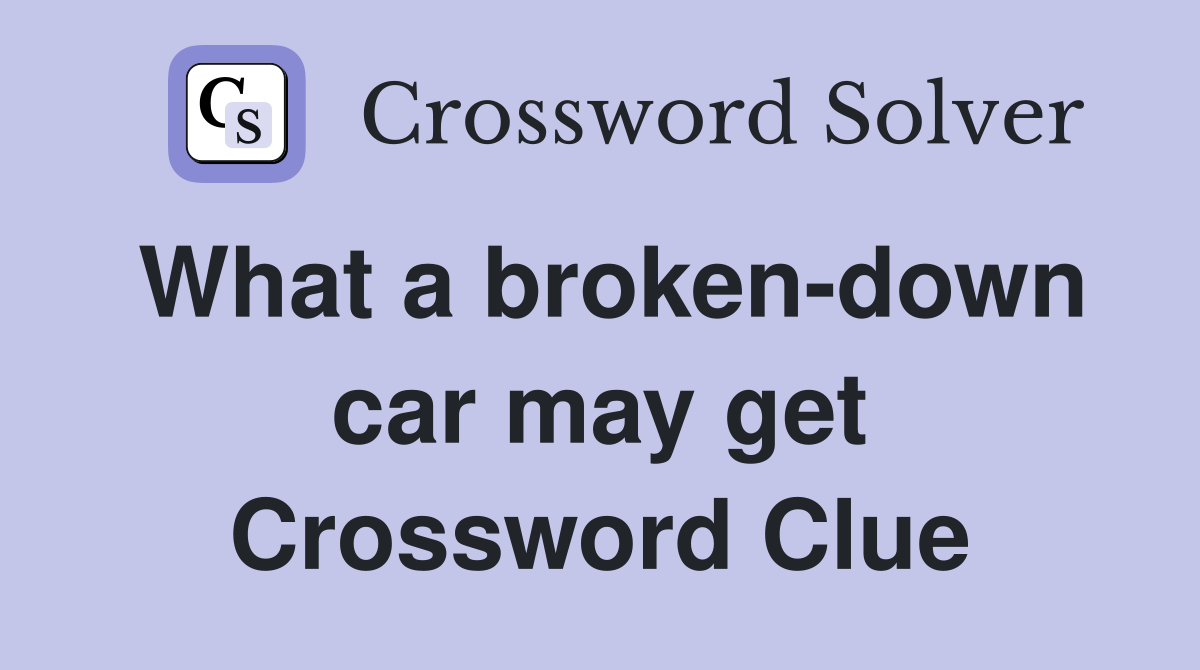 What a broken-down car may get Crossword Clue