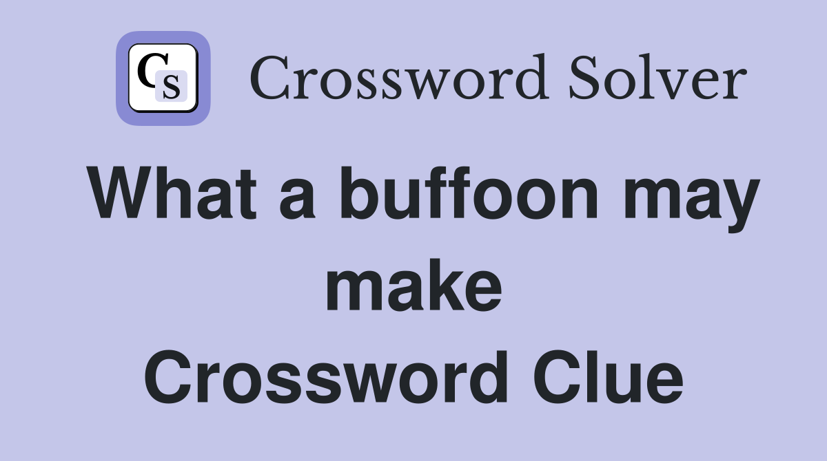 What a buffoon may make Crossword Clue