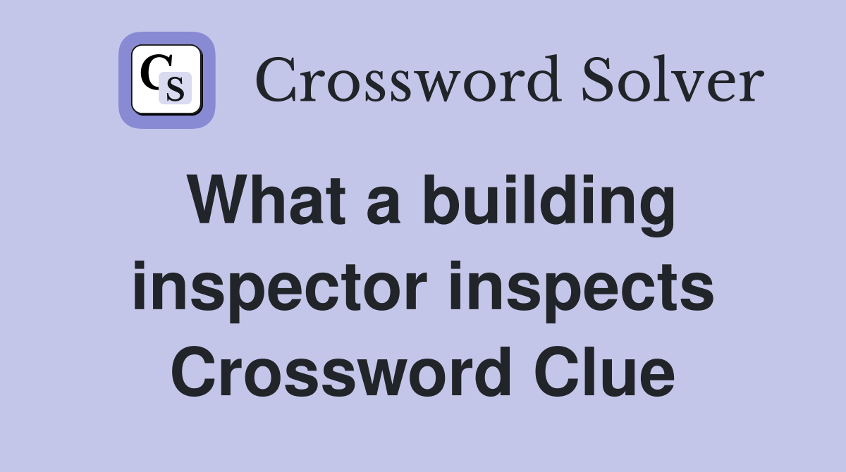 What a building inspector inspects Crossword Clue