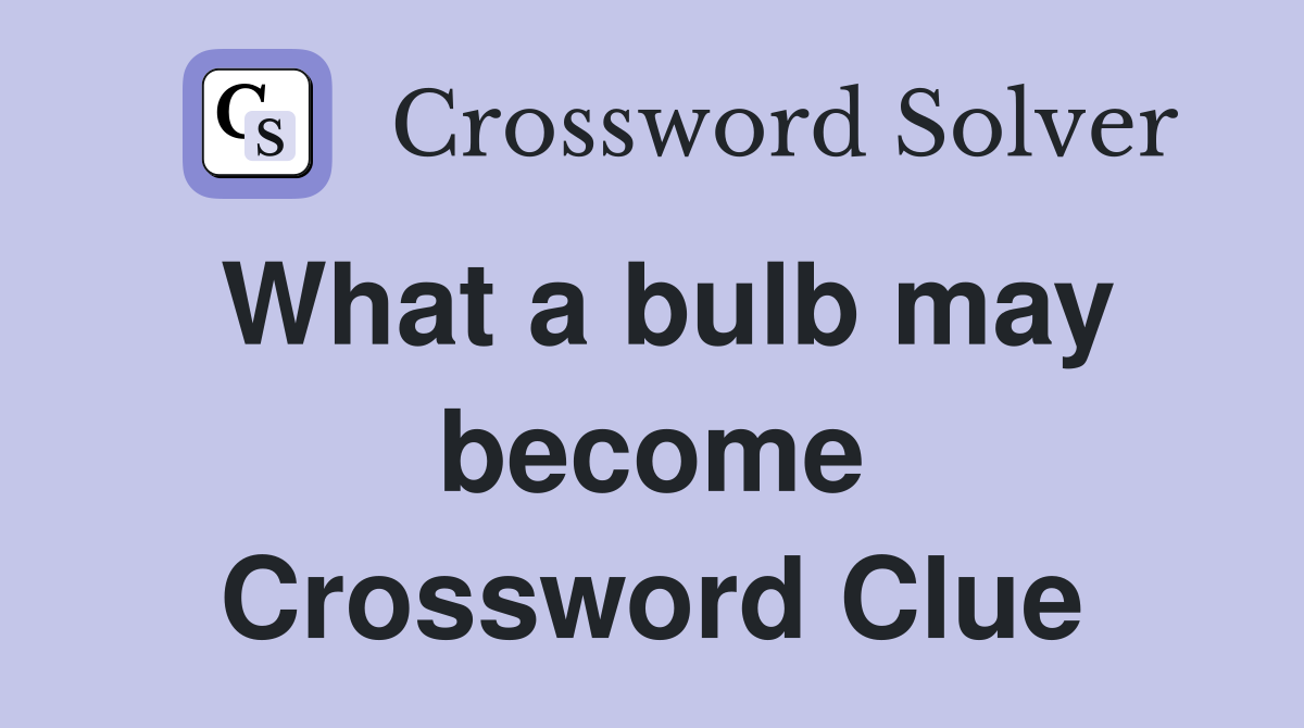 What a bulb may become Crossword Clue