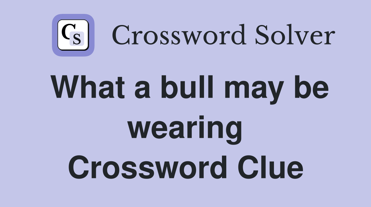 What a bull may be wearing Crossword Clue