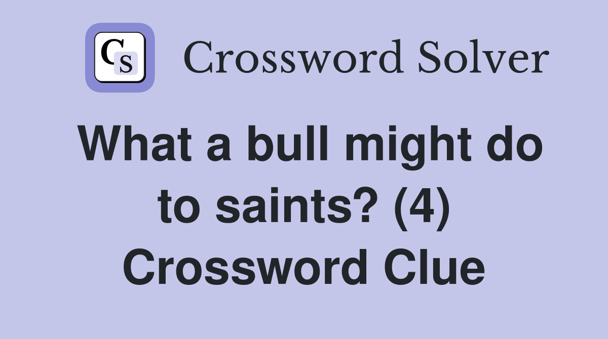 What a bull might do to saints? (4) Crossword Clue