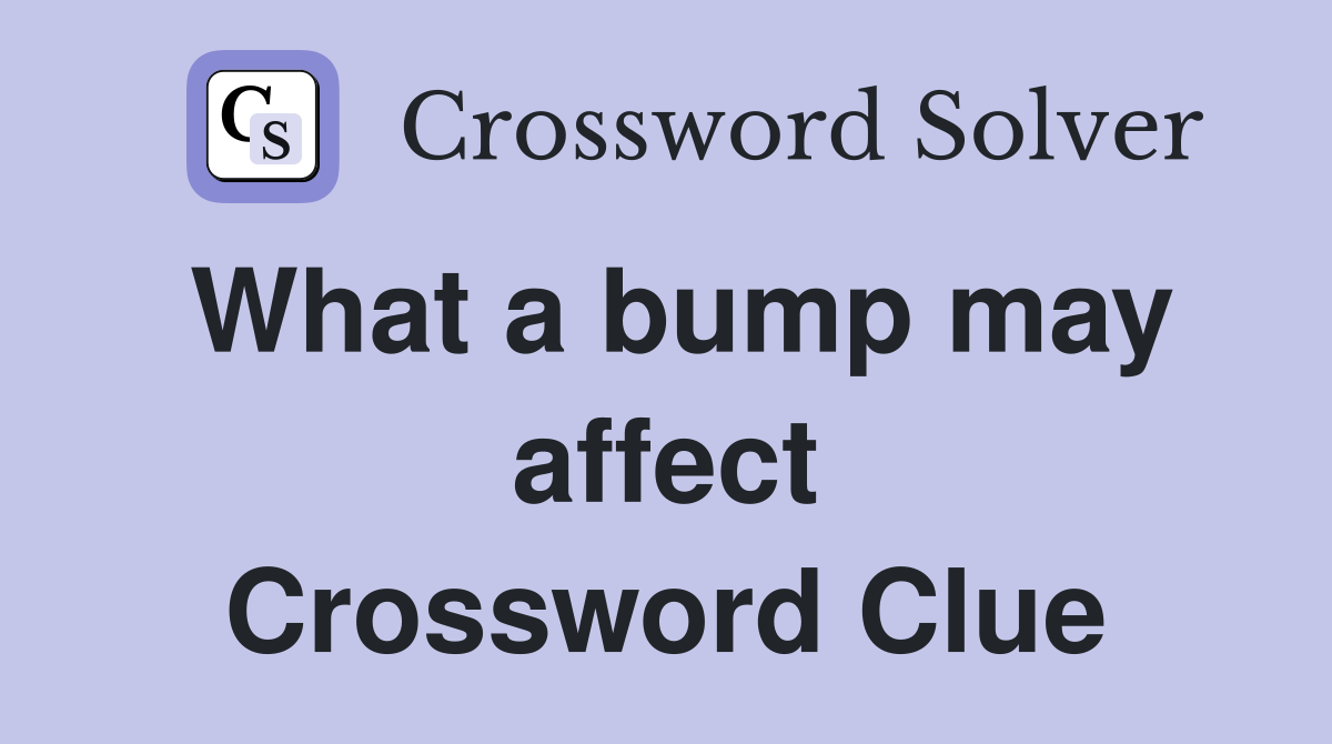 What a bump may affect Crossword Clue
