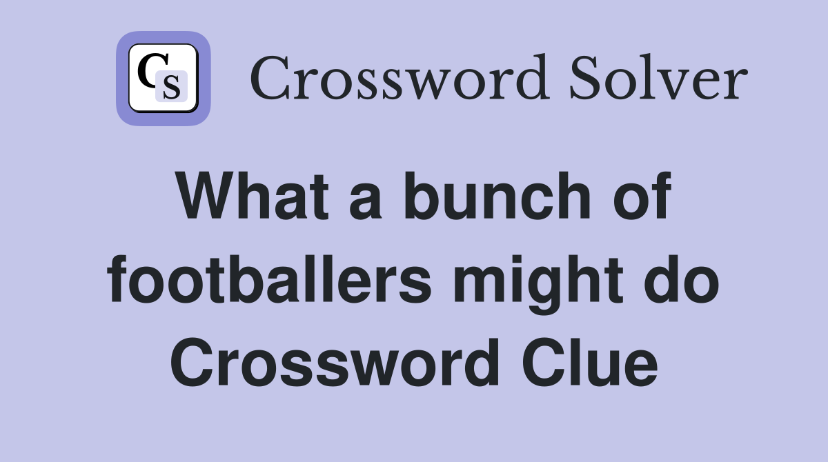 What a bunch of footballers might do Crossword Clue