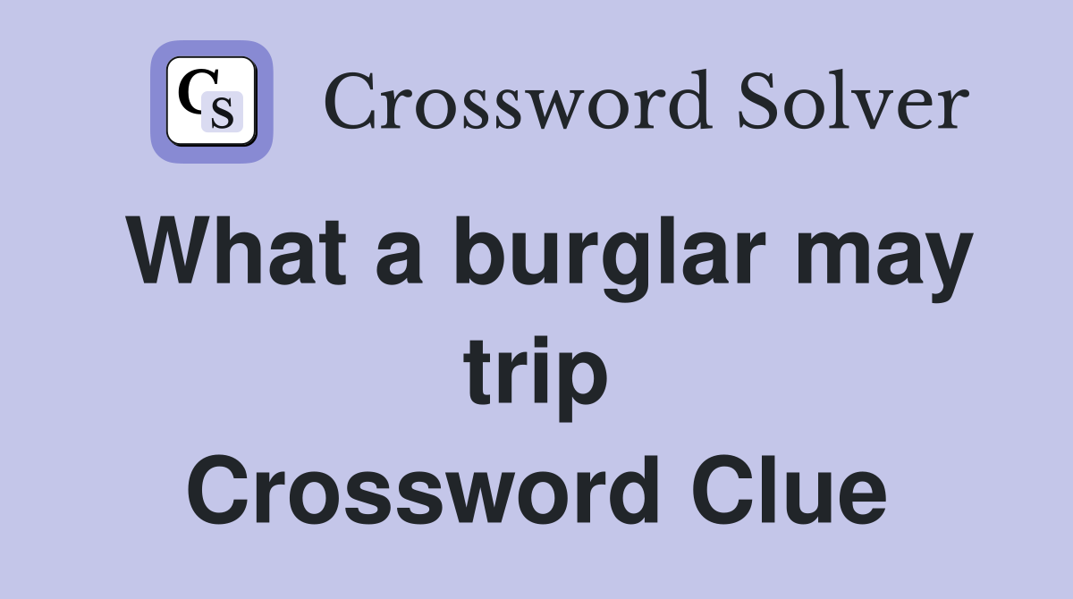 What a burglar may trip Crossword Clue