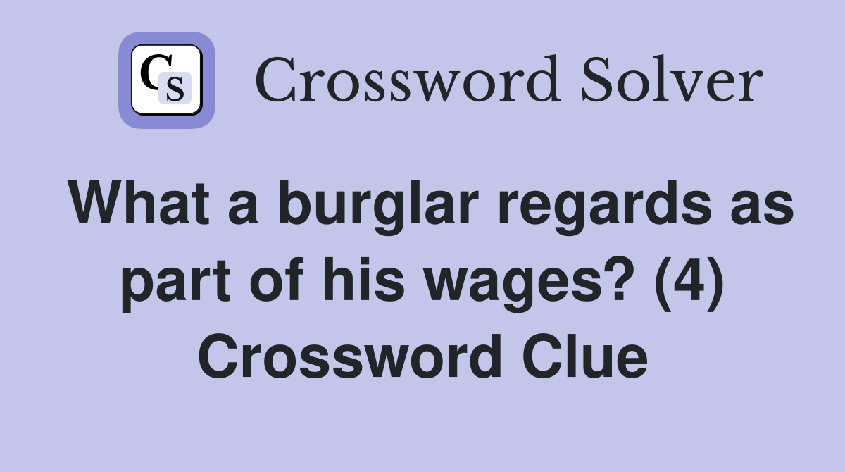What a burglar regards as part of his wages? (4) Crossword Clue