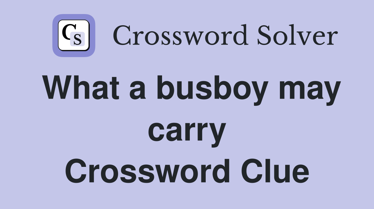 What a busboy may carry Crossword Clue