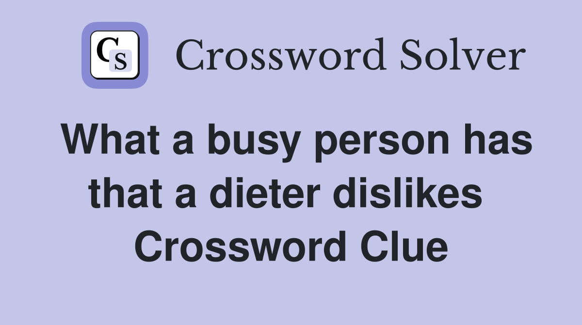 What a busy person has that a dieter dislikes  Crossword Clue