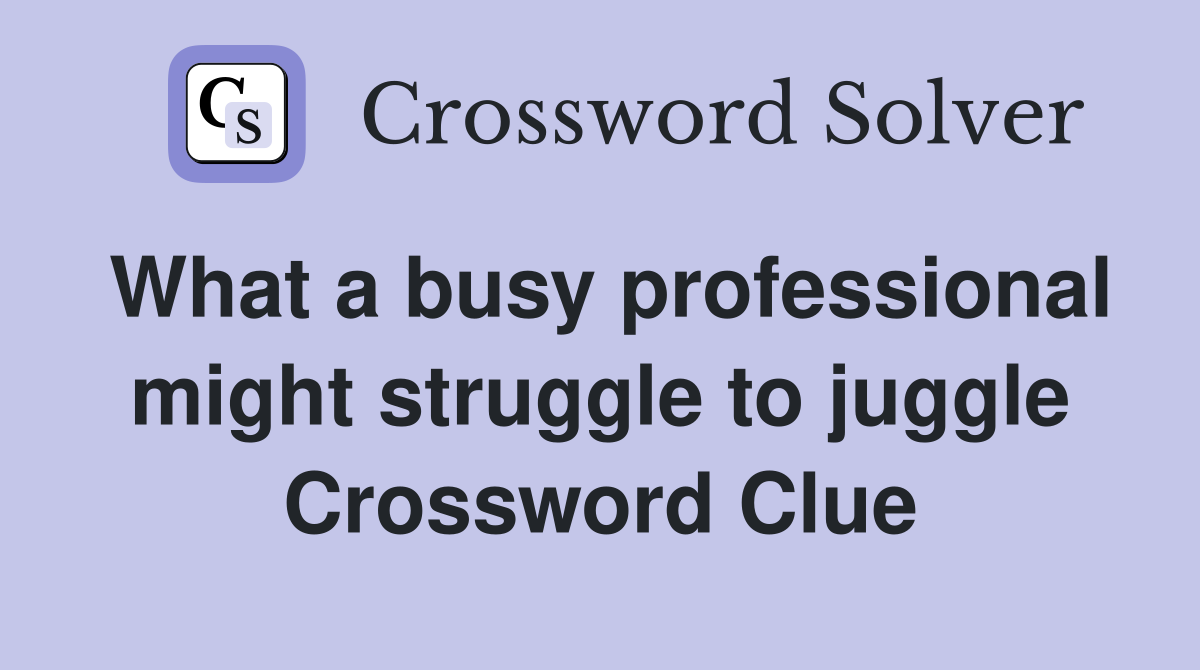 What a busy professional might struggle to juggle Crossword Clue