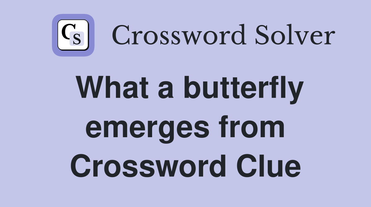 What a butterfly emerges from Crossword Clue