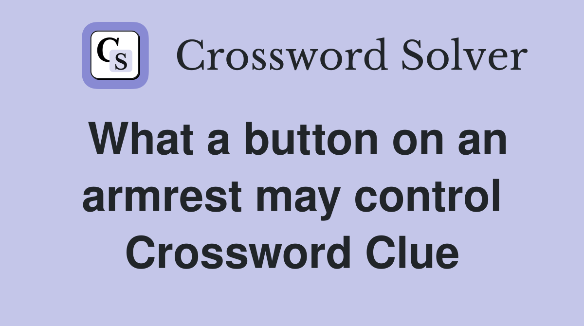 What a button on an armrest may control Crossword Clue