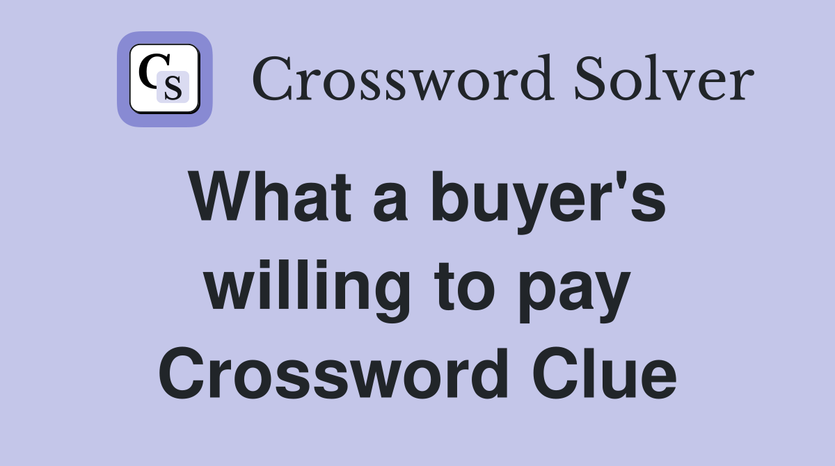 What a buyer's willing to pay Crossword Clue
