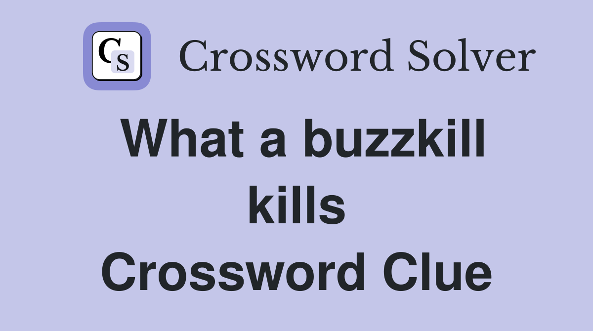 What a buzzkill kills Crossword Clue