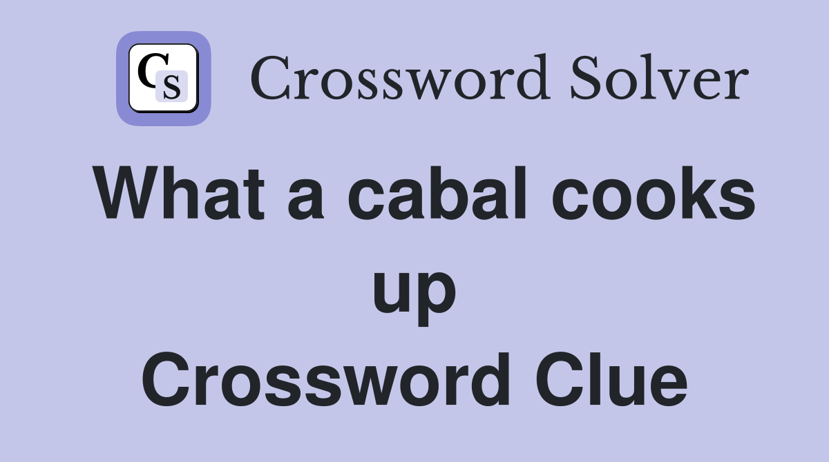 What a cabal cooks up Crossword Clue