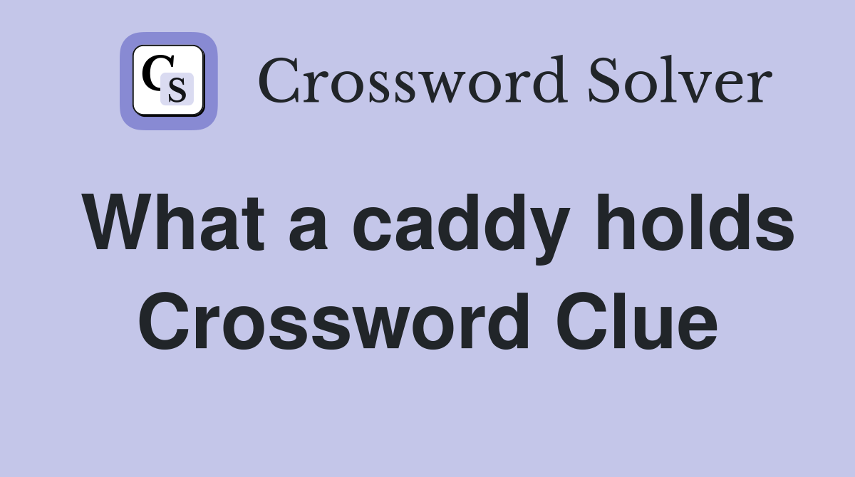 What a caddy holds Crossword Clue